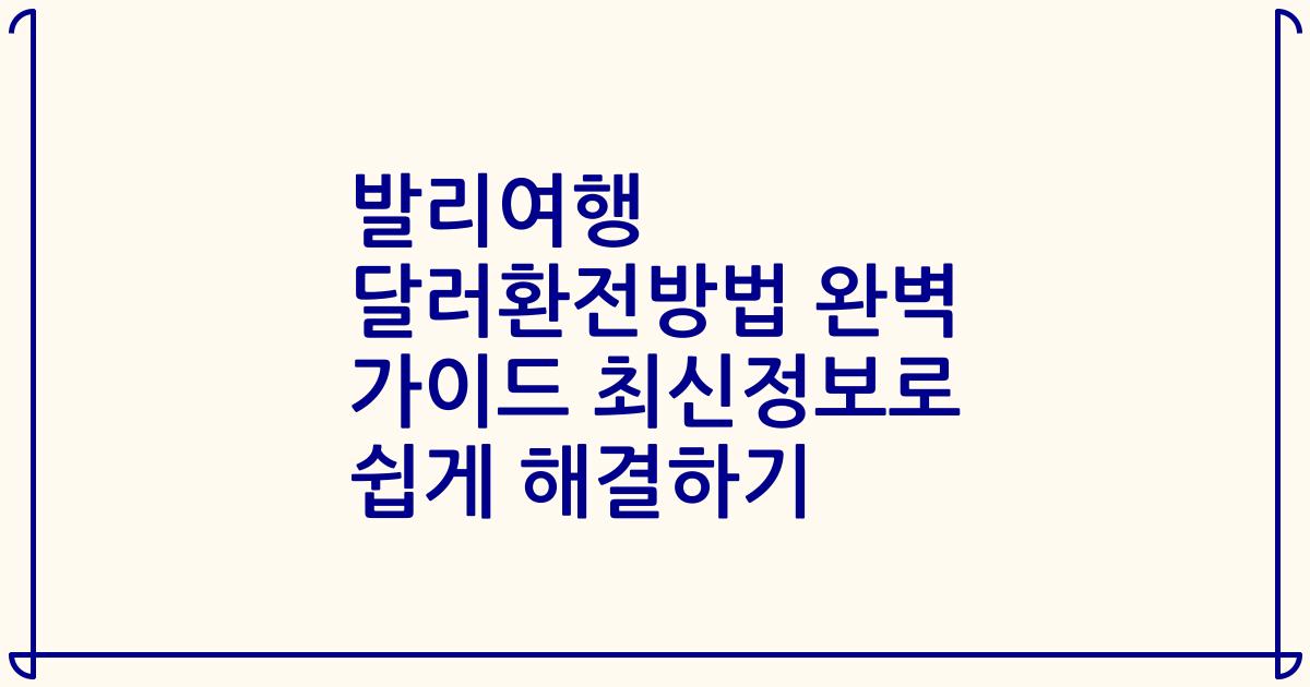 발리여행 달러환전방법 완벽 가이드 최신정보로 쉽게 해결하기