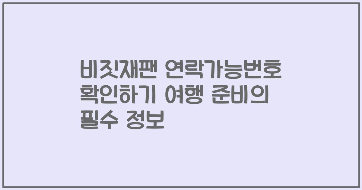 비짓재팬 연락가능번호 확인하기 여행 준비의 필수 정보