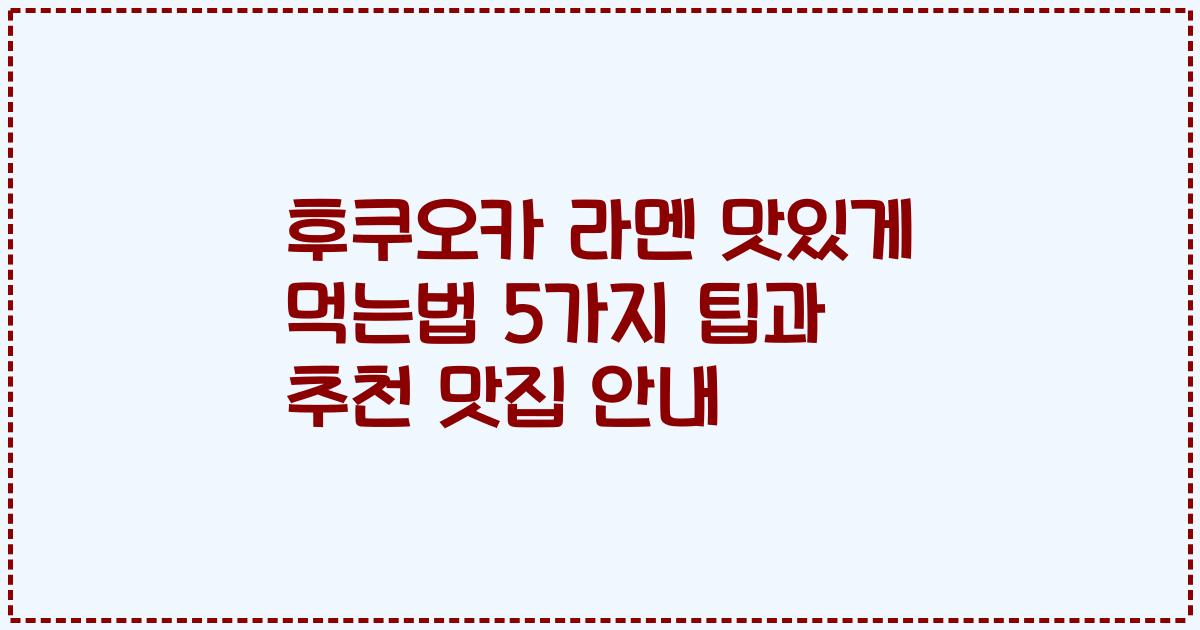후쿠오카 라멘 맛있게 먹는법 5가지 팁과 추천 맛집 안내