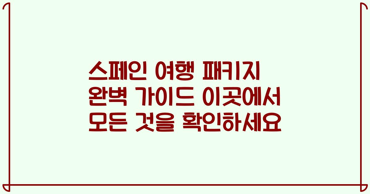 스페인 여행 패키지 완벽 가이드 이곳에서 모든 것을 확인하세요