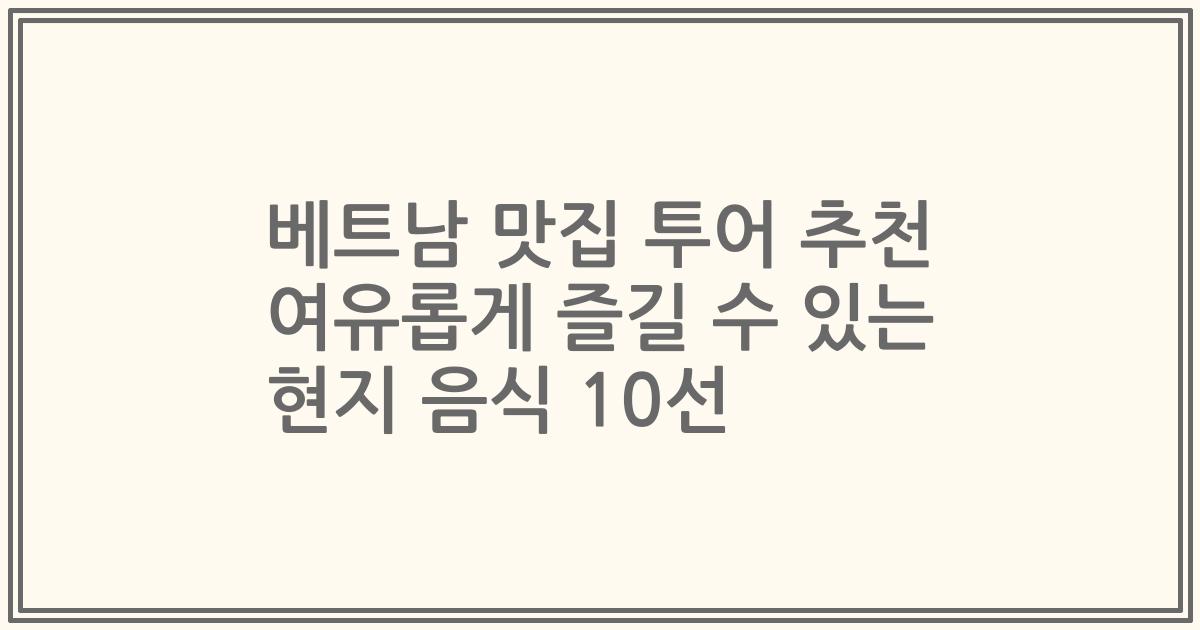 베트남 맛집 투어 추천 여유롭게 즐길 수 있는 현지 음식 10선