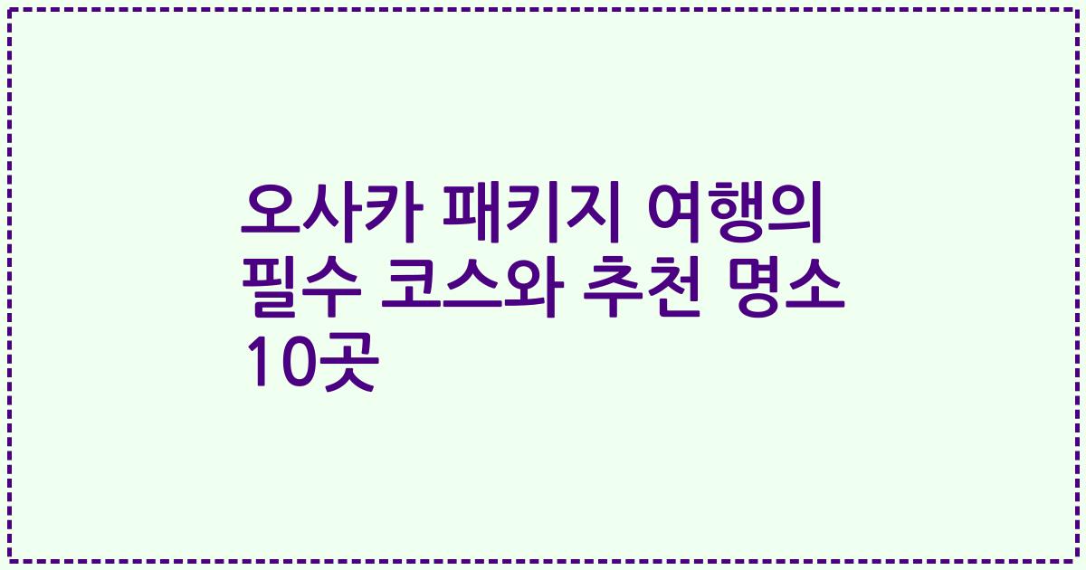 오사카 패키지 여행의 필수 코스와 추천 명소 10곳