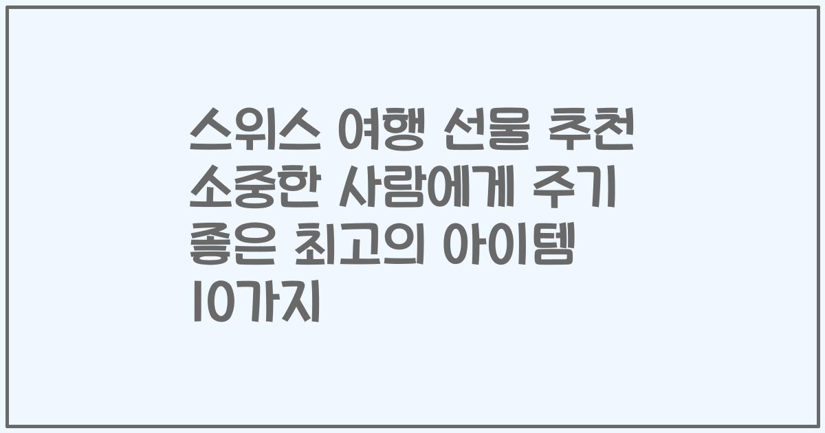 스위스 여행 선물 추천 소중한 사람에게 주기 좋은 최고의 아이템 10가지