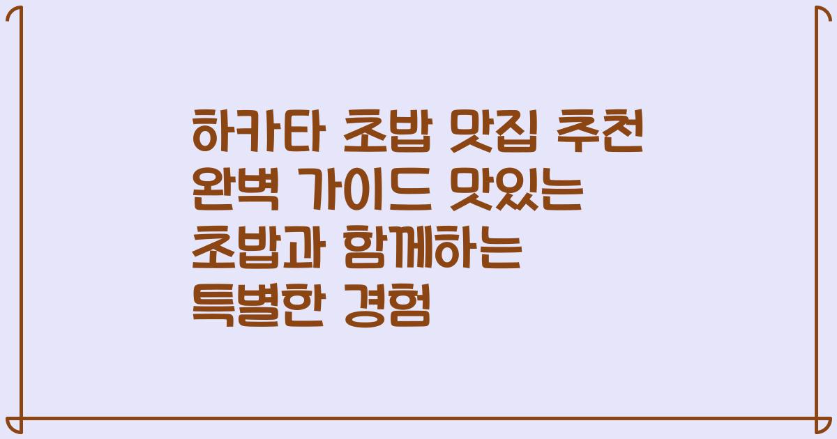 하카타 초밥 맛집 추천 완벽 가이드 맛있는 초밥과 함께하는 특별한 경험