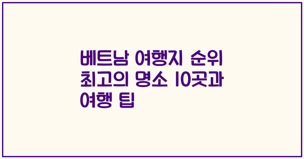 베트남 여행지 순위 최고의 명소 10곳과 여행 팁