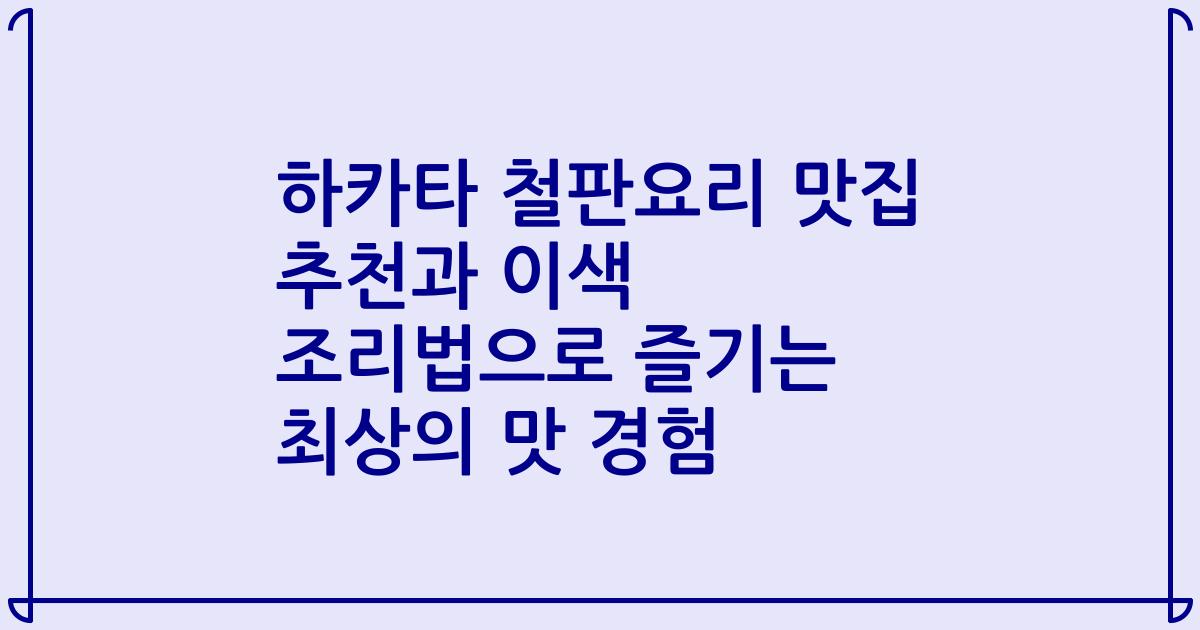 하카타 철판요리 맛집 추천과 이색 조리법으로 즐기는 최상의 맛 경험