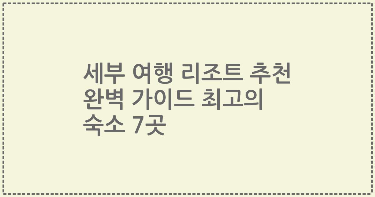 세부 여행 리조트 추천 완벽 가이드 최고의 숙소 7곳