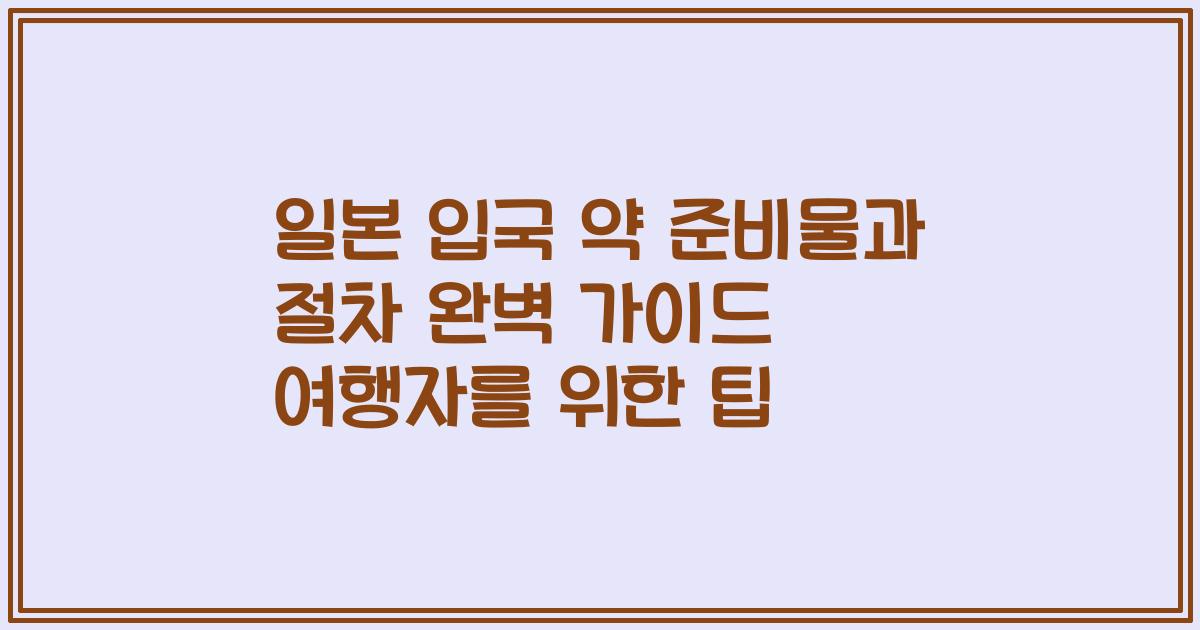 일본 입국 약 준비물과 절차 완벽 가이드 여행자를 위한 팁