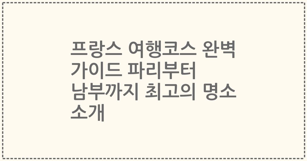 프랑스 여행코스 완벽 가이드 파리부터 남부까지 최고의 명소 소개