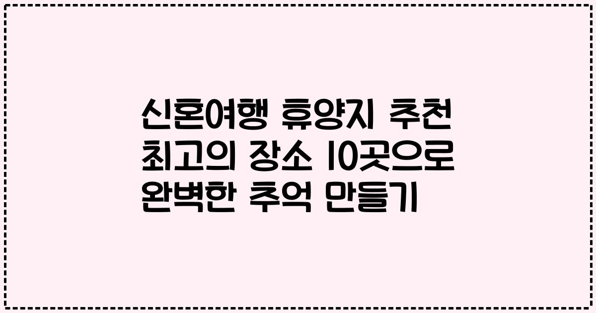 신혼여행 휴양지 추천 최고의 장소 10곳으로 완벽한 추억 만들기