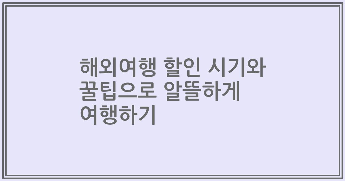 해외여행 할인 시기와 꿀팁으로 알뜰하게 여행하기