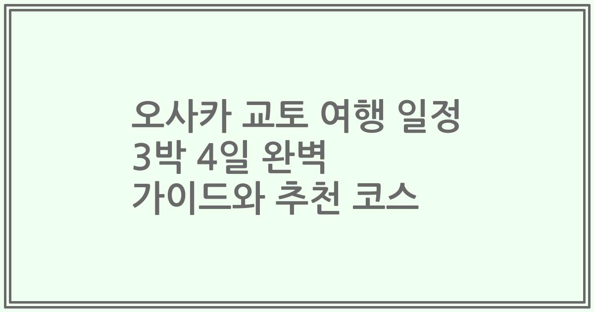 오사카 교토 여행 일정 3박 4일 완벽 가이드와 추천 코스