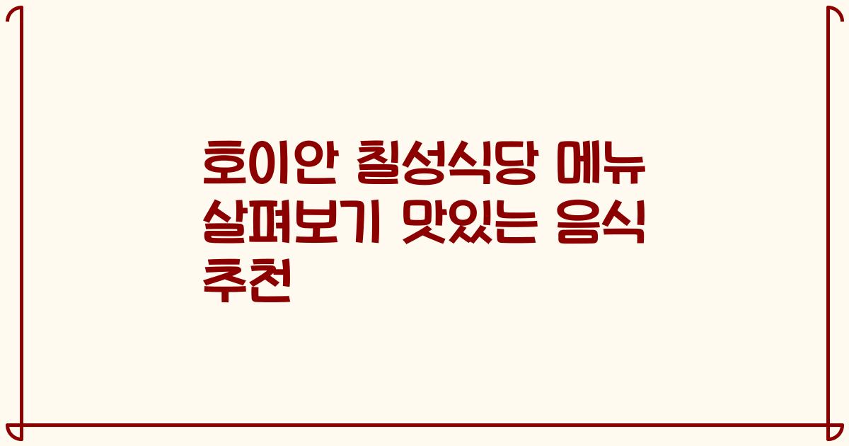 호이안 칠성식당 메뉴 살펴보기 맛있는 음식 추천