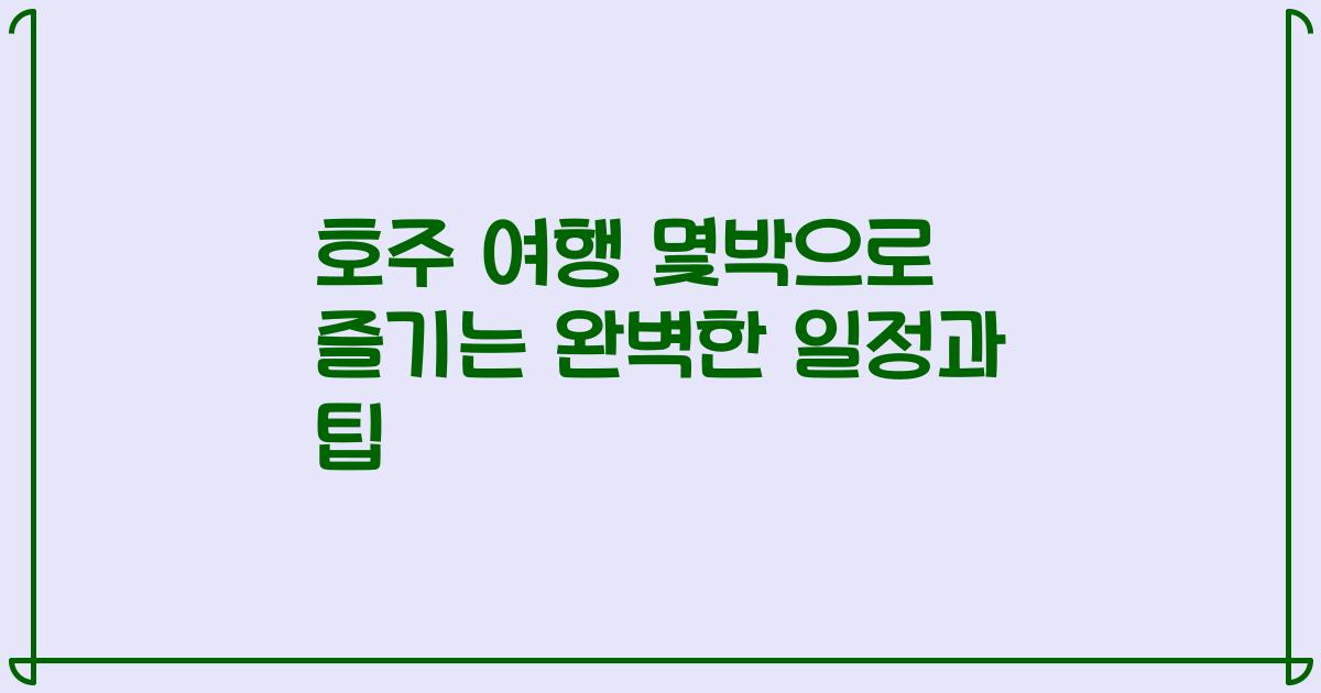호주 여행 몇박으로 즐기는 완벽한 일정과 팁