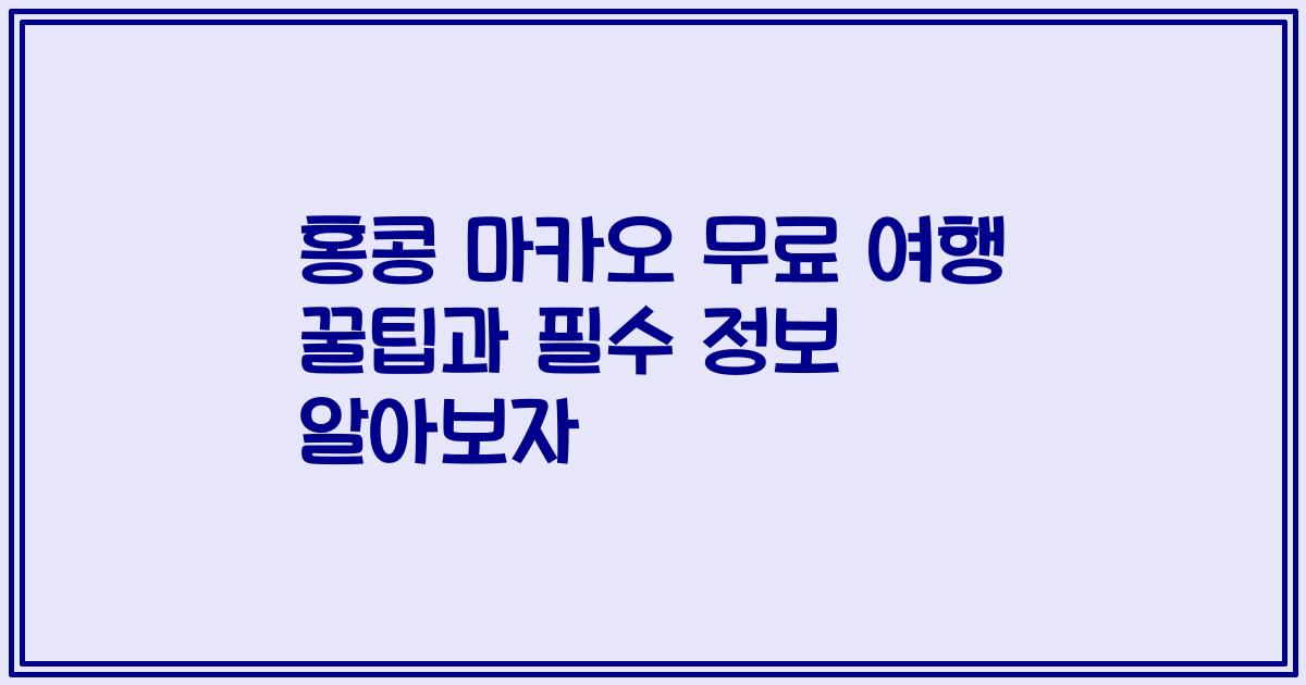 홍콩 마카오 무료 여행 꿀팁과 필수 정보 알아보자