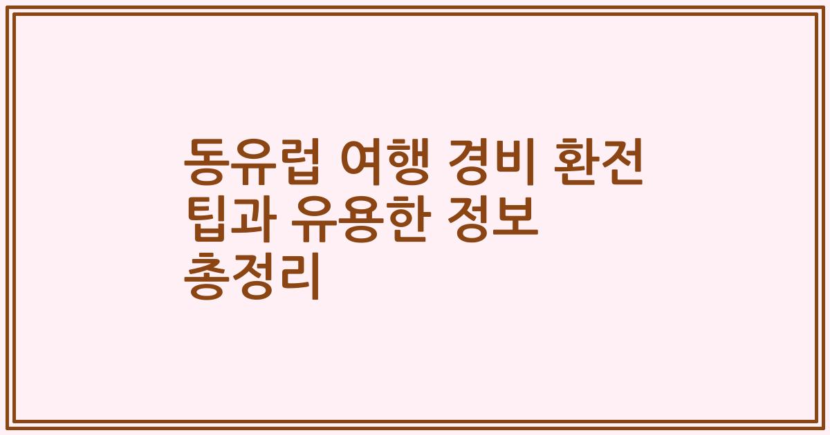 동유럽 여행 경비 환전 팁과 유용한 정보 총정리