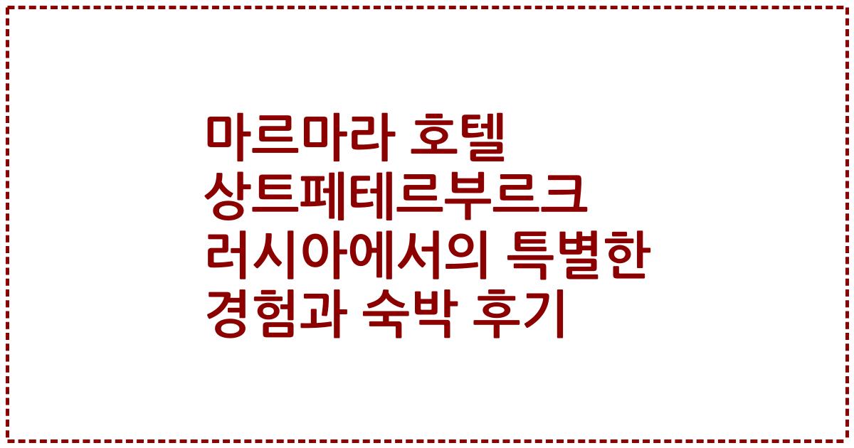 마르마라 호텔 상트페테르부르크 러시아에서의 특별한 경험과 숙박 후기