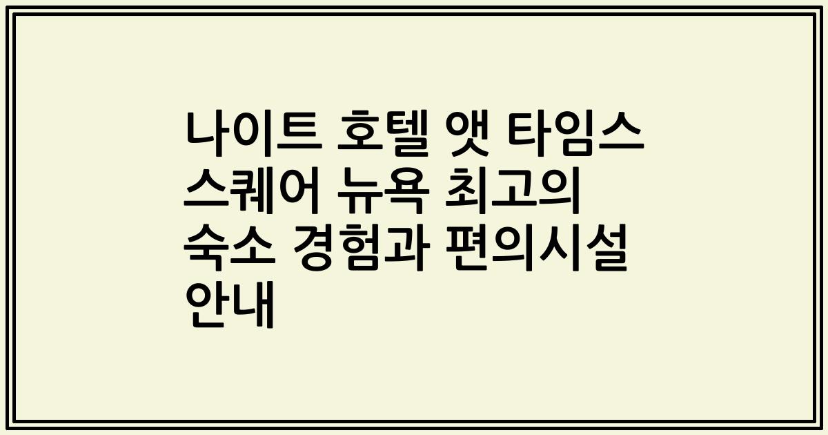 나이트 호텔 앳 타임스 스퀘어 뉴욕 최고의 숙소 경험과 편의시설 안내