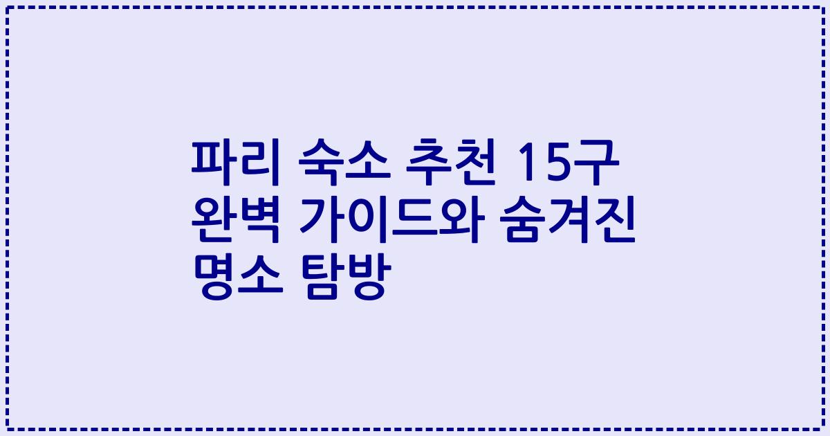 파리 숙소 추천 15구 완벽 가이드와 숨겨진 명소 탐방