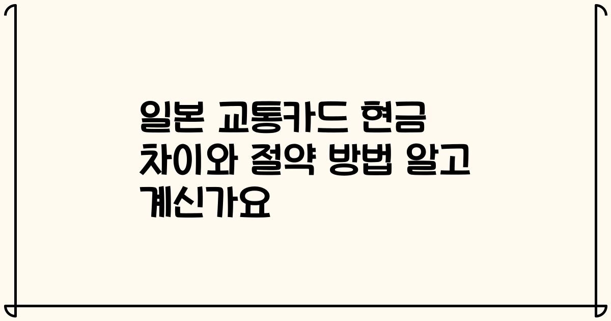 일본 교통카드 현금 차이와 절약 방법 알고 계신가요