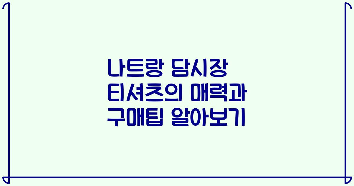 나트랑 담시장 티셔츠의 매력과 구매팁 알아보기