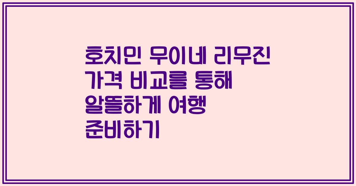 호치민 무이네 리무진 가격 비교를 통해 알뜰하게 여행 준비하기