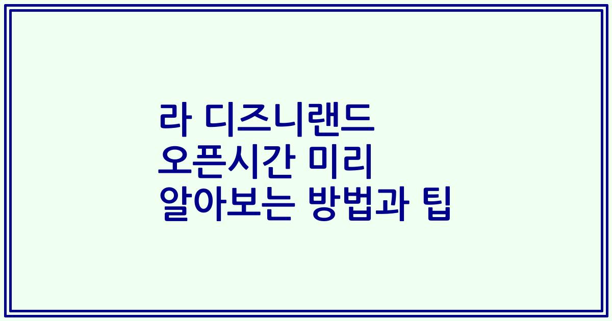 라 디즈니랜드 오픈시간 미리 알아보는 방법과 팁