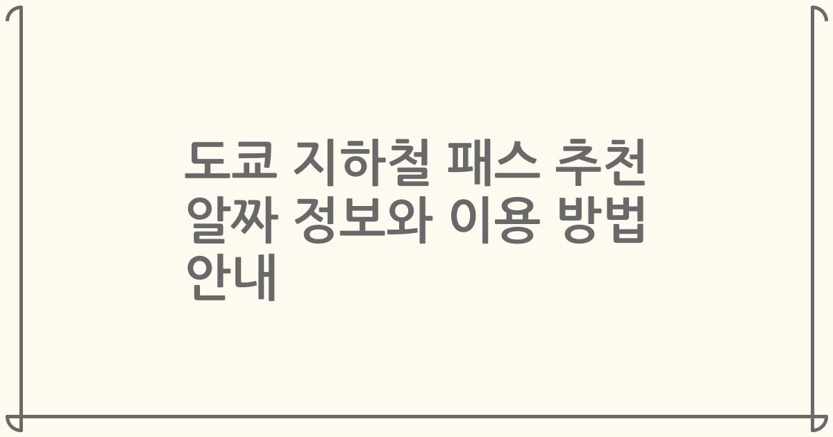 도쿄 지하철 패스 추천 알짜 정보와 이용 방법 안내