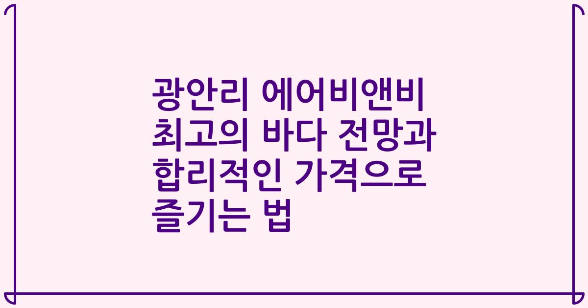 광안리 에어비앤비 최고의 바다 전망과 합리적인 가격으로 즐기는 법