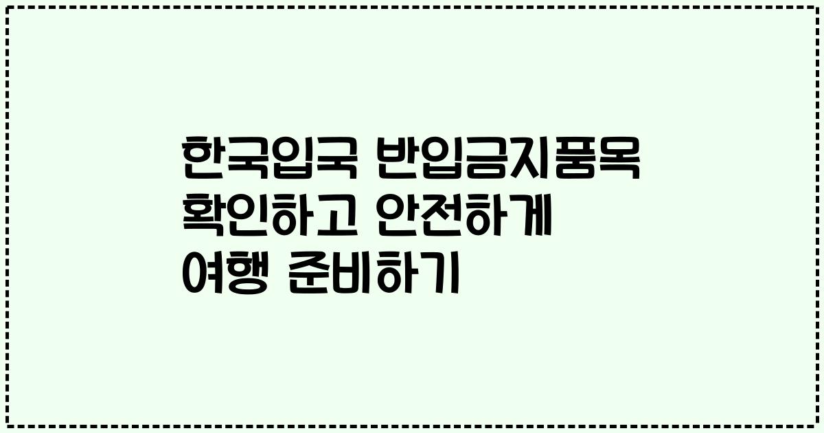 한국입국 반입금지품목 확인하고 안전하게 여행 준비하기