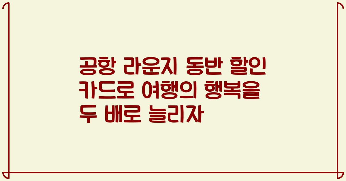 공항 라운지 동반 할인 카드로 여행의 행복을 두 배로 늘리자