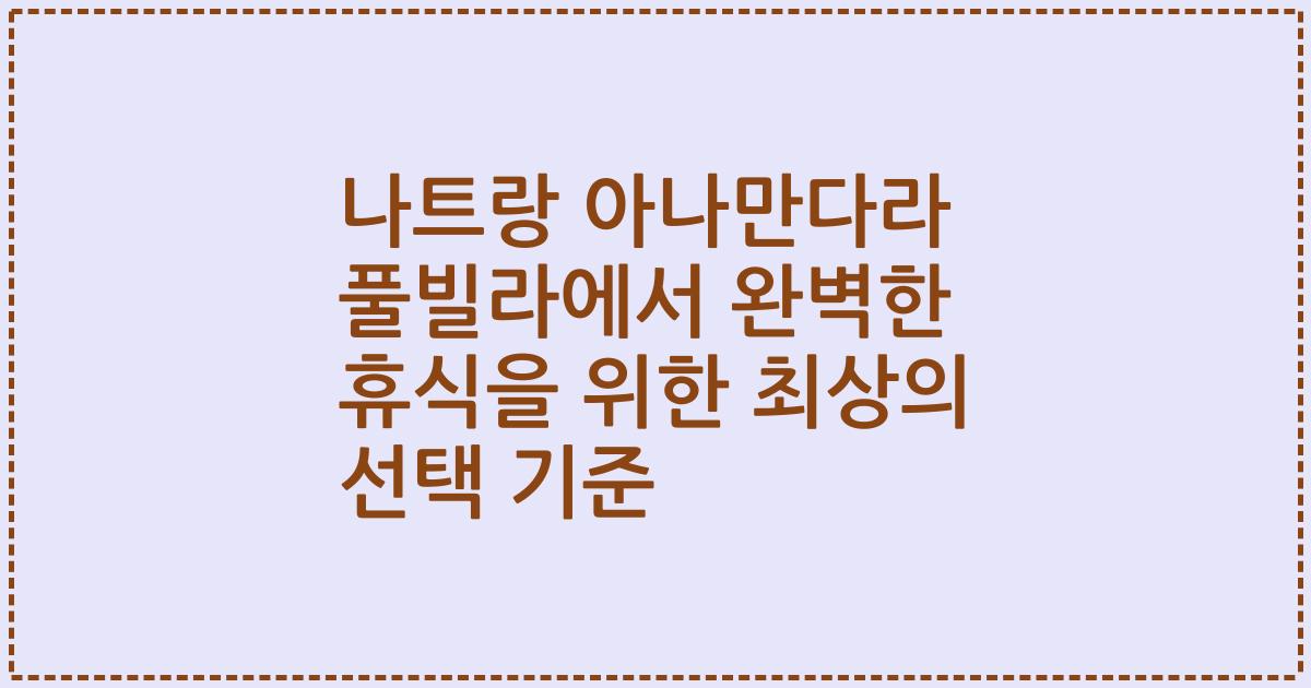나트랑 아나만다라 풀빌라에서 완벽한 휴식을 위한 최상의 선택 기준