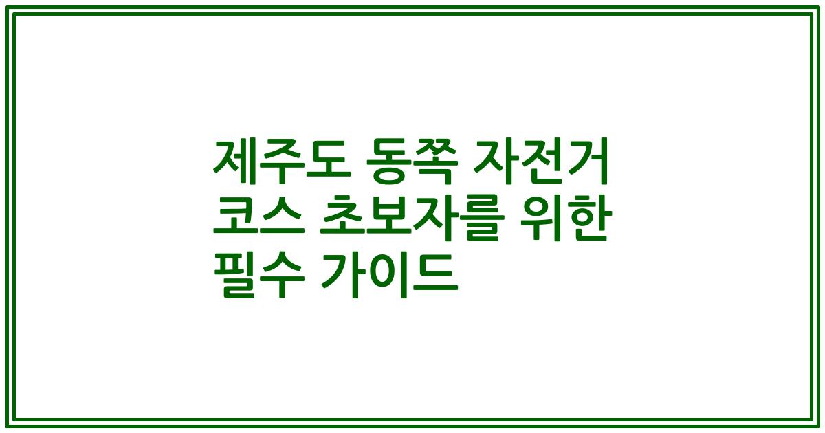 제주도 동쪽 자전거 코스 초보자를 위한 필수 가이드