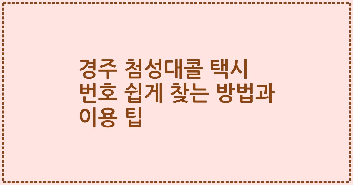 경주 첨성대콜 택시 번호 쉽게 찾는 방법과 이용 팁