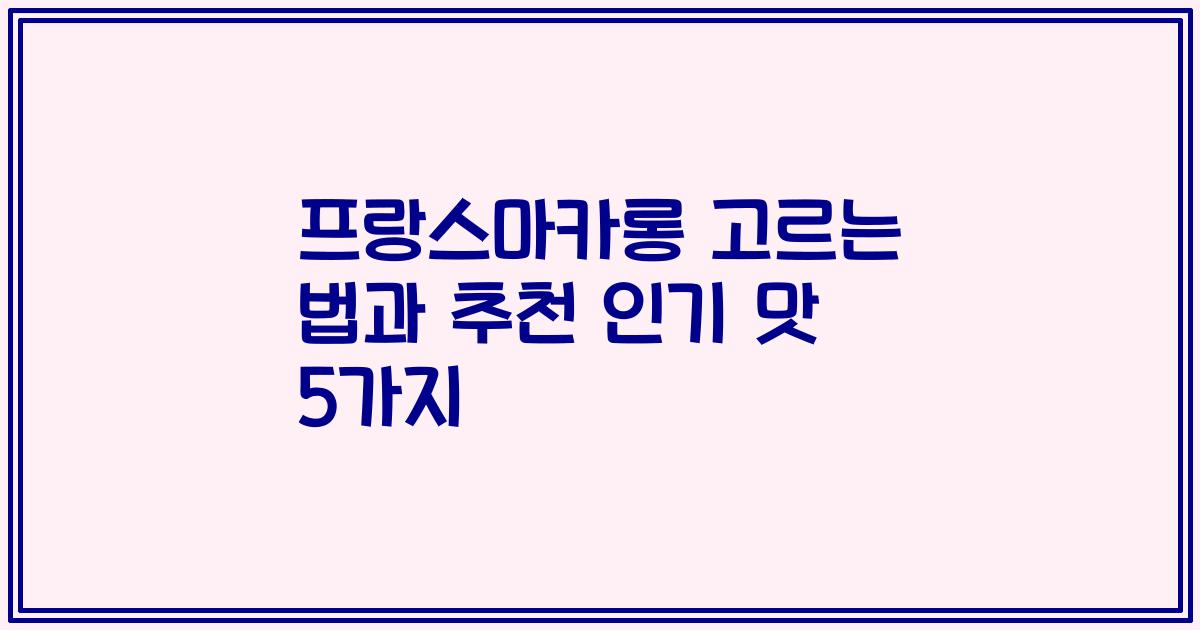 프랑스마카롱 고르는 법과 추천 인기 맛 5가지