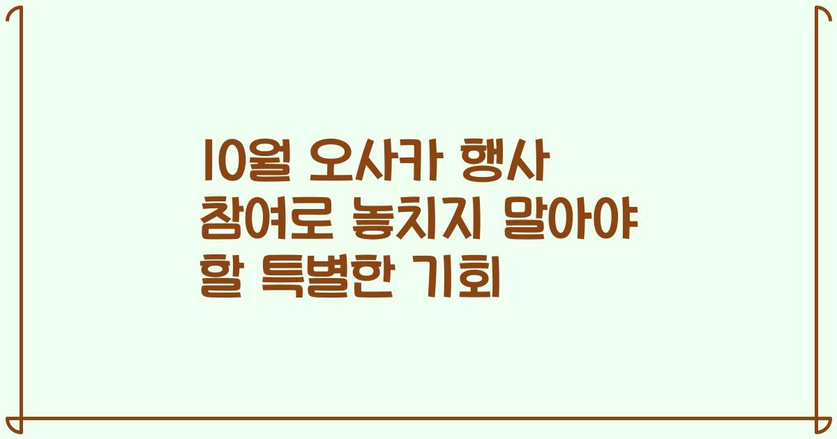 10월 오사카 행사 참여로 놓치지 말아야 할 특별한 기회