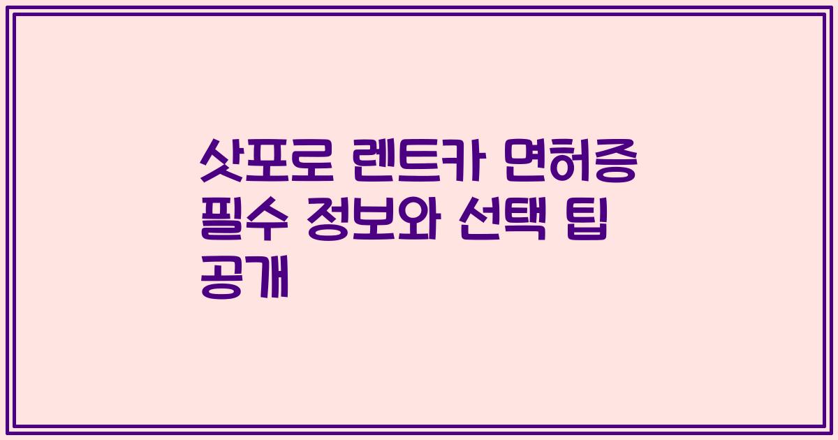 삿포로 렌트카 면허증 필수 정보와 선택 팁 공개