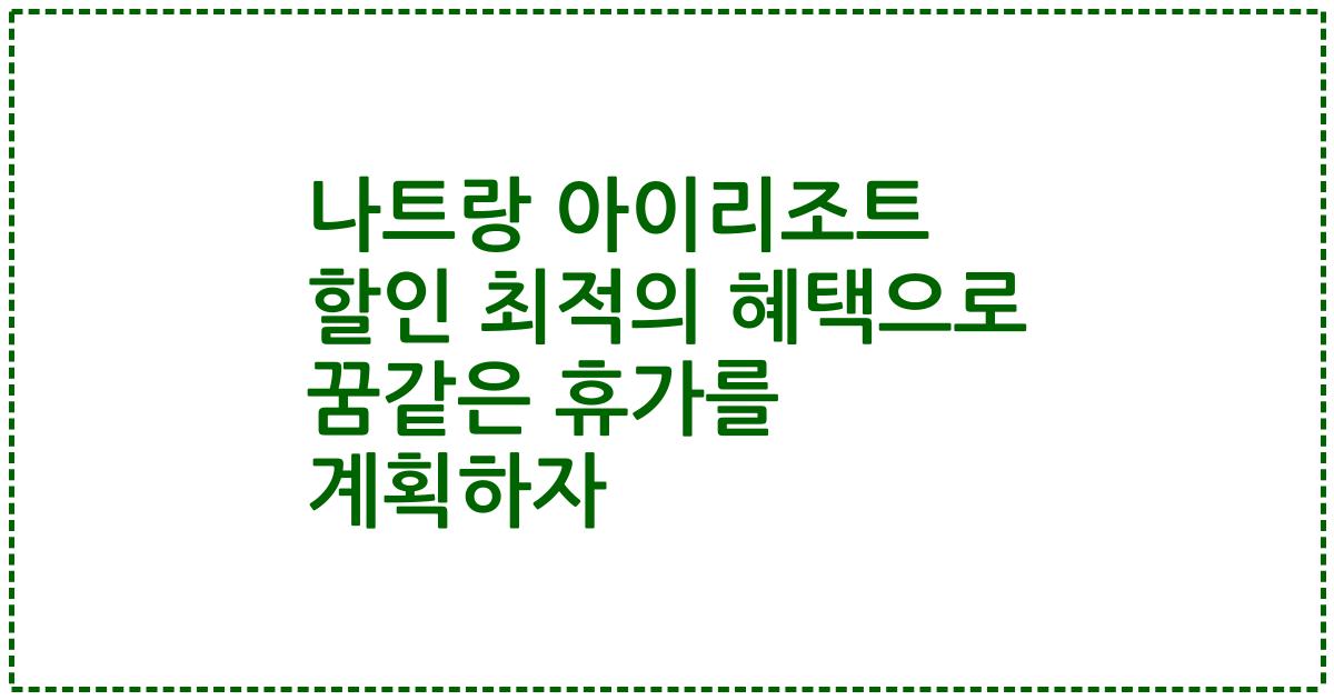 나트랑 아이리조트 할인 최적의 혜택으로 꿈같은 휴가를 계획하자