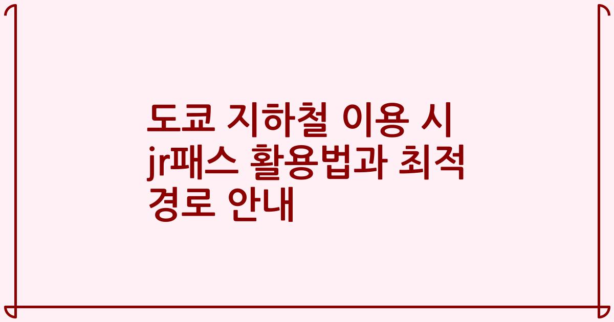 도쿄 지하철 이용 시 jr패스 활용법과 최적 경로 안내