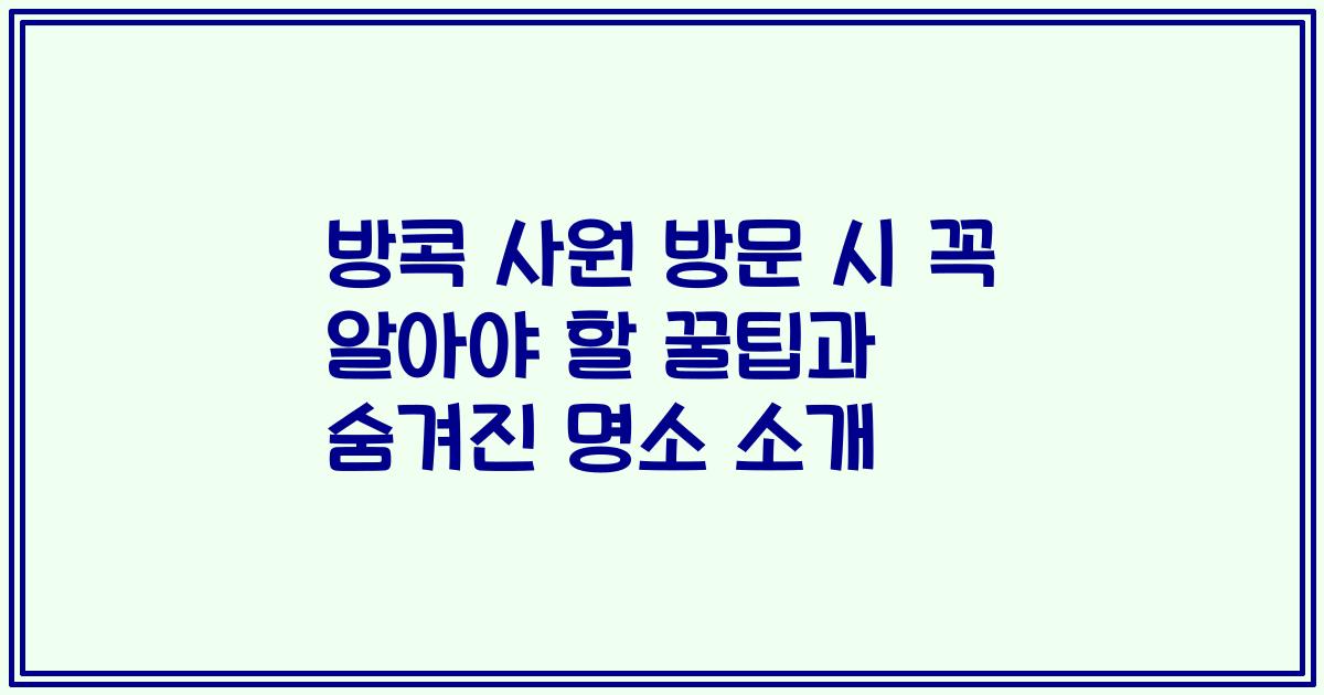 방콕 사원 방문 시 꼭 알아야 할 꿀팁과 숨겨진 명소 소개