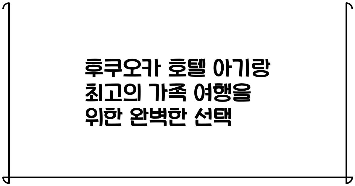 후쿠오카 호텔 아기랑 최고의 가족 여행을 위한 완벽한 선택