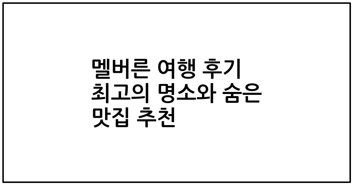 멜버른 여행 후기 최고의 명소와 숨은 맛집 추천