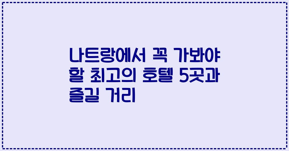 나트랑에서 꼭 가봐야 할 최고의 호텔 5곳과 즐길 거리