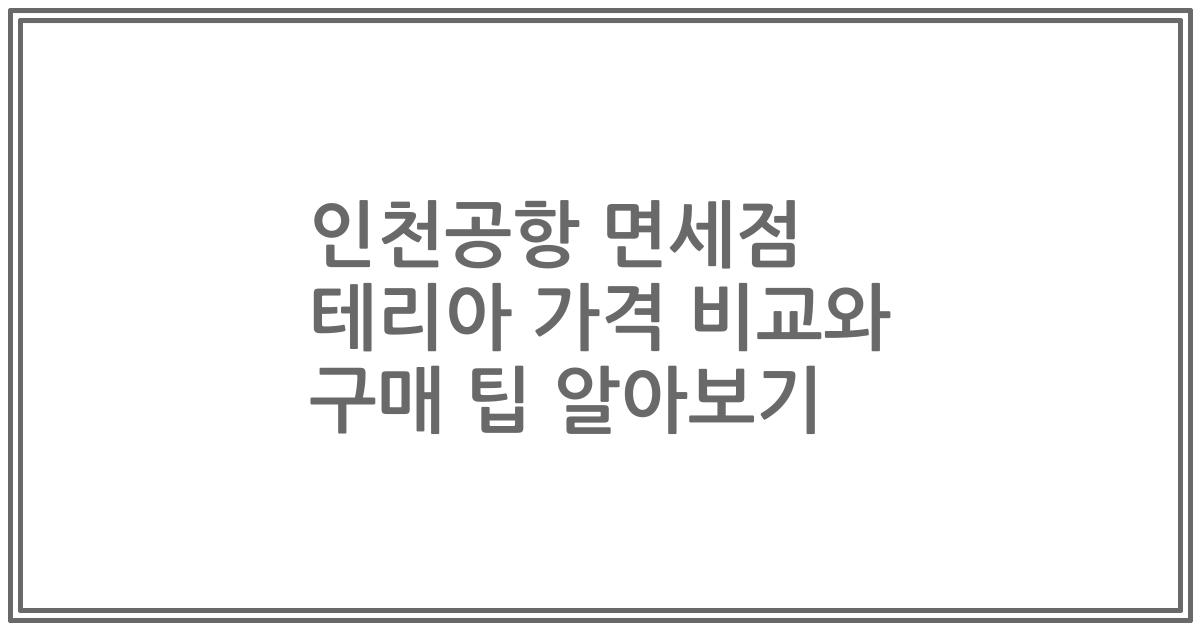 인천공항 면세점 테리아 가격 비교와 구매 팁 알아보기